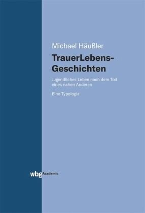 Trauerlebensgeschichten: Jugendliches Leben nach dem Tod eines nahen Anderen