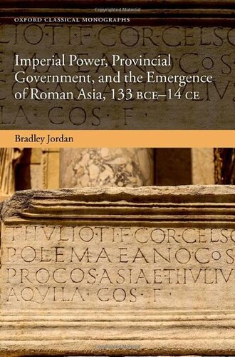 Imperial Power, Provincial Government, and the Emergence of Roman Asia, 133 BCE-14 CE (Oxford Classical Monographs)