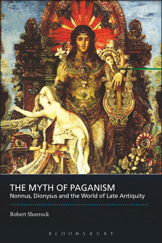 The Myth of Paganism: Nonnus, Dionysus and the World of Late Antiquity (Classical Literature and Society)