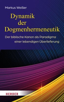 Dynamik der Dogmenhermeneutik: Der biblische Kanon als Paradigma einer lebendigen Überlieferung