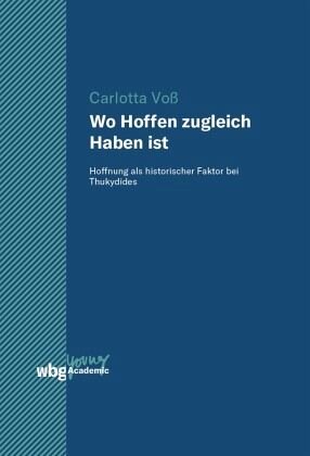 Wo Hoffen zugleich Haben ist: Hoffnung als historischer Faktor bei Thukydides