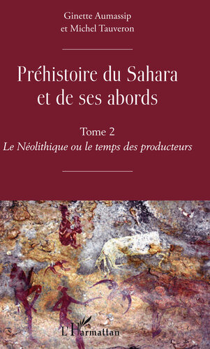 Préhistoire du Sahara et de ses abords: Tome 2 - Le Néolithique ou le temps des producteurs (French Edition)