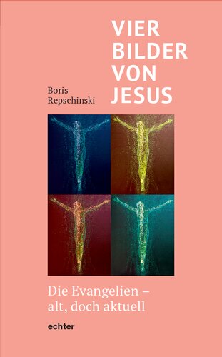 Vier Bilder von Jesus: Die Evangelien für heute - ihre literarische und theologische Komposition