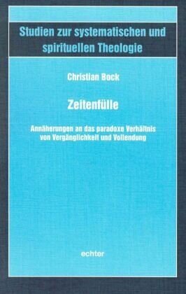 Zeitenfülle: Annäherungen an das paradoxe Verhältnis von Vergänglichkeit und Vollendung