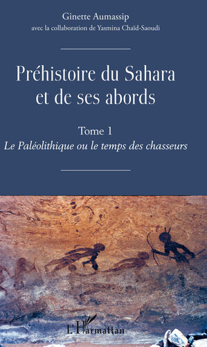 Préhistoire du Sahara et de ses abords: Tome 1 - Le Paléolithique ou de temps des chasseurs (French Edition)