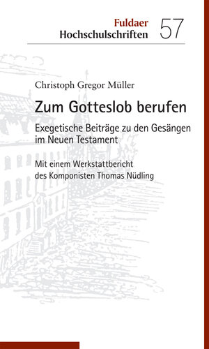 Zum Gotteslob berufen: Exegetische Beiträge zu den Gesängen im Neuen Testament. Mit einem Werkstattbericht des Komponisten Thomas Nüdling (Fuldaer Hochschulschriften 57) (German Edition)