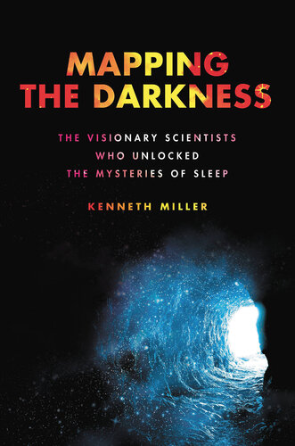 Mapping the Darkness - The Visionary Scientists Who Unlocked the Mysteries of Sleep