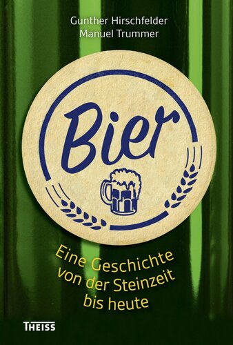 Bier: Eine Geschichte von der Steinzeit bis heute