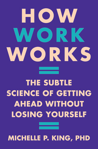 How Work Works: The Subtle Science of Getting Ahead Without Losing Yourself