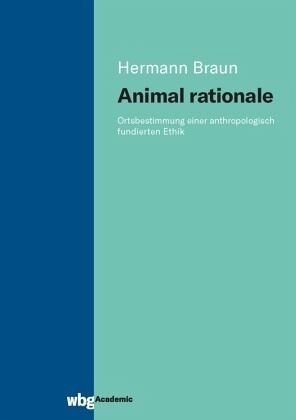 Animal rationale: Ortsbestimmung einer anthropologisch fundierten Ethik