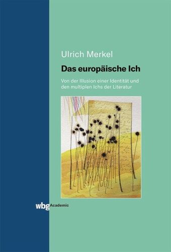 Das europäische Ich: Von der Illusion einer Identität und den multiplen Ichs der Literatur. Geschichte und Geschichten.