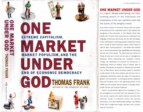 One Market Under God: Extreme Capitalism, Market Populism, and the End of Economic Democracy