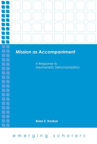 Mission as Accompaniment: A Response to Mechanistic Dehumanization (Emerging Scholars)