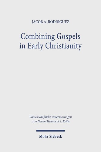 Combining Gospels in Early Christianity: The One, the Many, and the Fourfold (Wissenschaftliche Untersuchungen Zum Neuen Testament)