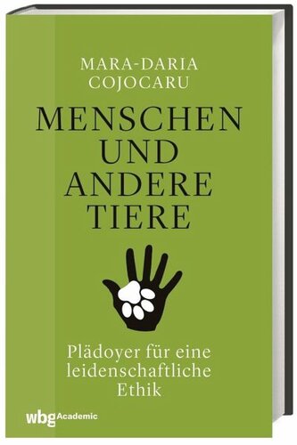 Menschen und andere Tiere: Plädoyer für eine leidenschaftliche Ethik