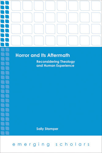 Horror and Its Aftermath: Reconsidering Theology and Human Experience (Emerging Scholars)