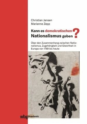 Kann es demokratischen Nationalismus geben?: Über den Zusammenhang zwischen Nationalismus, Zugehörigkeit und Gleichheit in Europa von 1789 bis heute