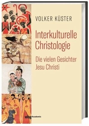 Interkulturelle Christologie: Die vielen Gesichter Jesu Christi