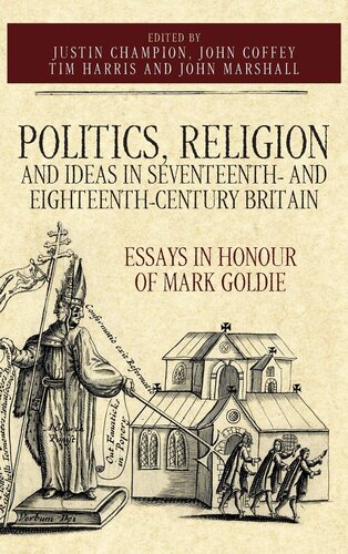 Politics, Religion and Ideas in Seventeenth- and Eighteenth-Century Britain: Essays in Honour of Mark Goldie (Studies in Early Modern Cultural, Political and Social History, 34)