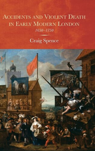 Accidents and Violent Death in Early Modern London: 1650-1750 (Studies in Early Modern Cultural, Political and Social History, 25)