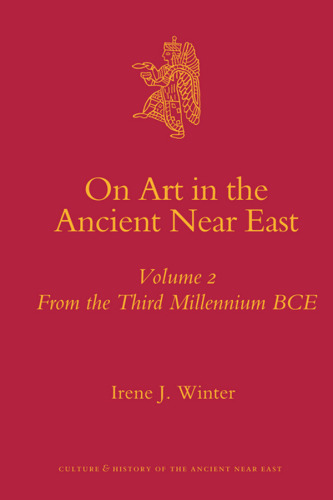 On Art in the Ancient Near East – Vol. 2: From the Third Millennium BCE (Culture and History of the Ancient Near East)