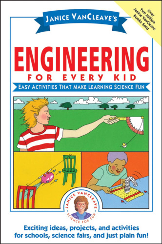 Janice VanCleave's Engineering for Every Kid: Easy Activities That Make Learning Science Fun (Science for Every Kid Series)