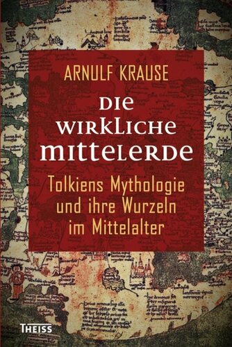 Die wirkliche Mittelerde: Tolkiens Mythologie und ihre Wurzeln im Mittelalter