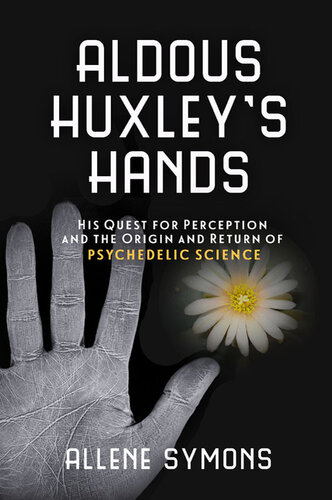 Aldous Huxley's Hands: His Quest for Perception and the Origin and Return of Psychedelic Science