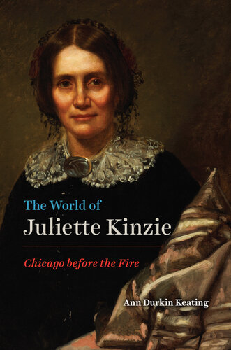 The World of Juliette Kinzie : Chicago before the Fire