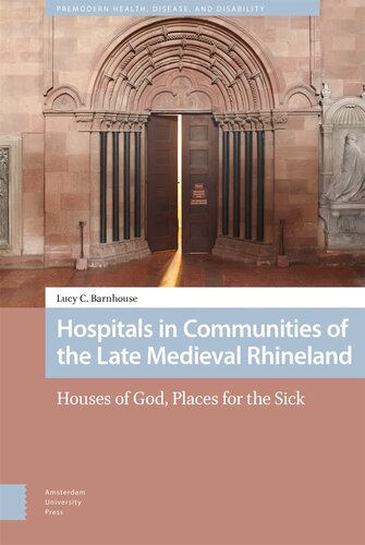 Hospitals in Communities of the Late Medieval Rhineland (Premodern Health, Disease, and Disability)