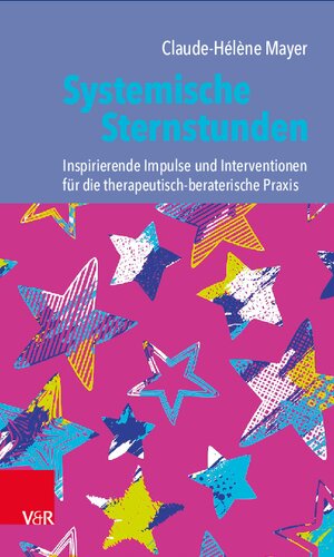 Systemische Sternstunden: Inspirierende Impulse und Interventionen für die therapeutisch-beraterische Praxis