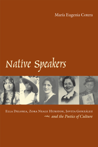 Native Speakers: Ella Deloria, Zora Neale Hurston, Jovita Gonzalez, and the Poetics of Culture