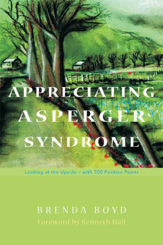 Appreciating Asperger Syndrome: Looking at the Upside - With 300 Positive Points