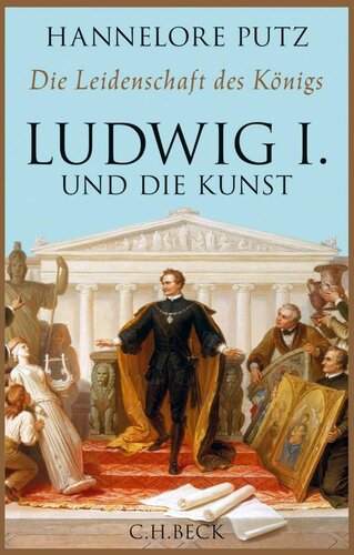 Die Leidenschaft des Königs: Ludwig I. und die Kunst