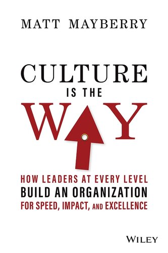 Culture Is the Way : How Leaders at Every Level Build an Organization for Speed, Impact, and Excellence