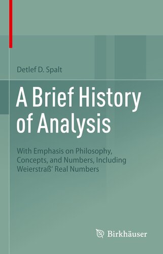 A Brief History of Analysis : With Emphasis on Philosophy, Concepts, and Numbers, Including WeierstraWeierstraß’ Real Numbers