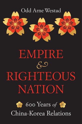 Empire and Righteous Nation : 600 Years of China-Korea Relations