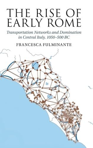 The Rise of Early Rome: Transportation Networks and Domination in Central Italy, 1050–500 BC