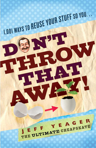 Don't throw that away! : 1,001 ways to reuse your stuff so you