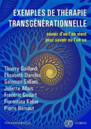 Exemples de thérapie transgénérationnelle: Savoir d'où l'on vient pour savoir où l'on va (Psychogénétique t. 1) (French Edition)