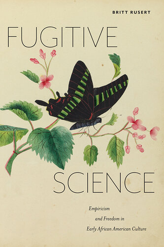 Fugitive Science: Empiricism and Freedom in Early African American Culture (America and the Long 19th Century, 10)