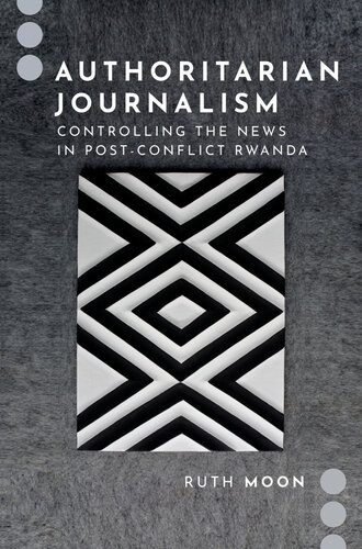 Authoritarian Journalism: Controlling the News in Post-Conflict Rwanda