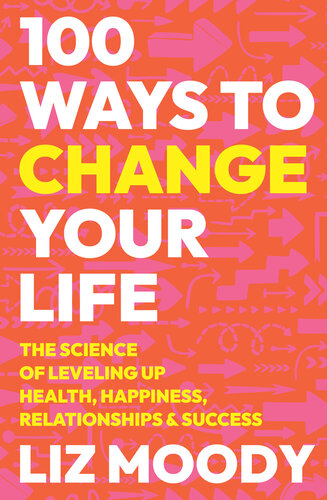 100 Ways to Change Your Life: The Science of Leveling Up Health, Happiness, Relationships & Success