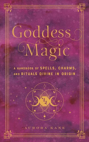 Goddess Magic: a Handbook of Spells, Charms, and Rituals Divine in Origin