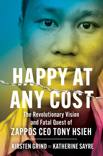 Happy at Any Cost : The Revolutionary Vision and Fatal Quest of Zappos CEO Tony Hsieh