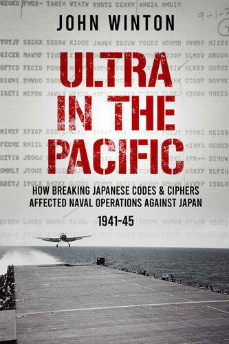 Ultra in the Pacific: How Breaking Japanese Codes and Ciphers Affected Naval Operations Against Japan, 1941-45 (The Secret War)