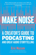 Make Noise: A Creator's Guide to Podcasting and Great Audio Storytelling