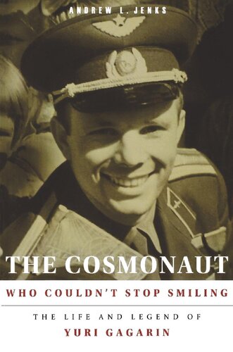 The Cosmonaut Who Couldn't Stop Smiling: The Life and Legend of Yuri Gagarin