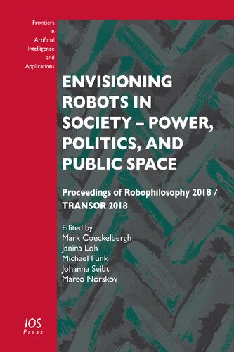 Envisioning Robots in Society — Power, Politics, and Public Space: Proceedings of Robophilosophy 2018 / TRANSOR 2018