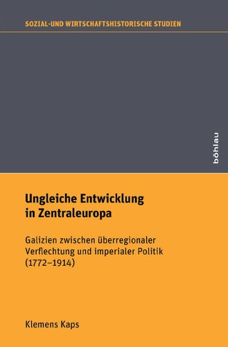 Ungleiche Entwicklung in Zentraleuropa: Galizien zwischen überregionaler Verflechtung und imperialer Politik (1772-1914)